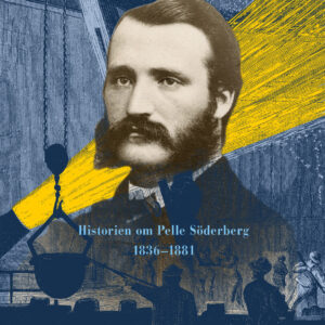 Stålpionjären: Historien om Pelle Söderberg 1836–1881